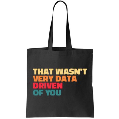 That WasnT Very Data Driven Of You Funny Data Analyst Geek Tote Bag