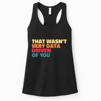 That WasnT Very Data Driven Of You Funny Data Analyst Geek Women's Racerback Tank
