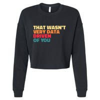 That WasnT Very Data Driven Of You Funny Data Analyst Geek Cropped Pullover Crew