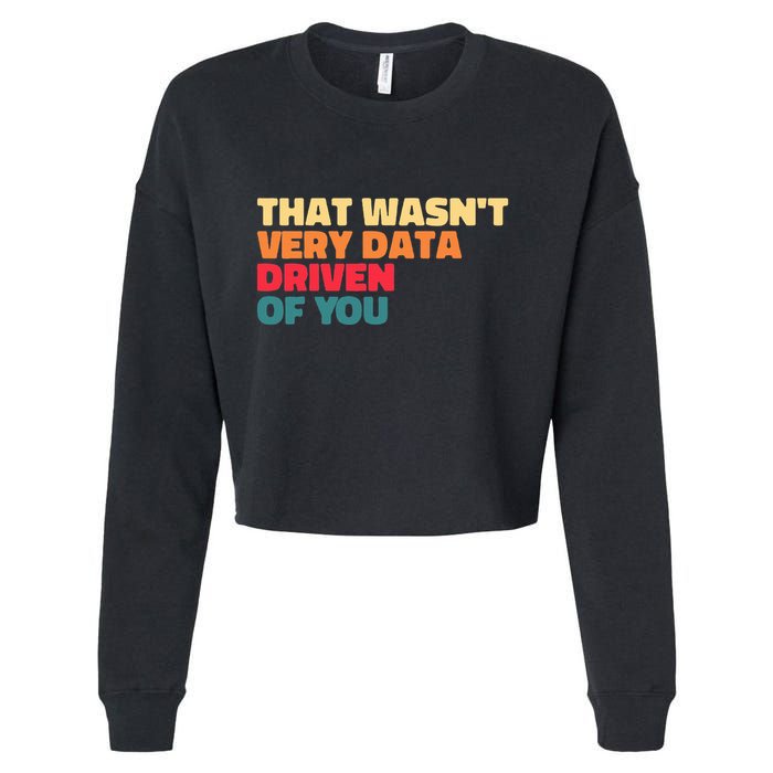 That WasnT Very Data Driven Of You Funny Data Analyst Geek Cropped Pullover Crew