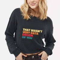 That WasnT Very Data Driven Of You Funny Data Analyst Geek Cropped Pullover Crew