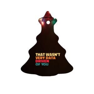 That WasnT Very Data Driven Of You Funny Data Analyst Geek Ceramic Tree Ornament