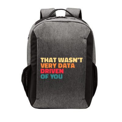 That WasnT Very Data Driven Of You Funny Data Analyst Geek Vector Backpack