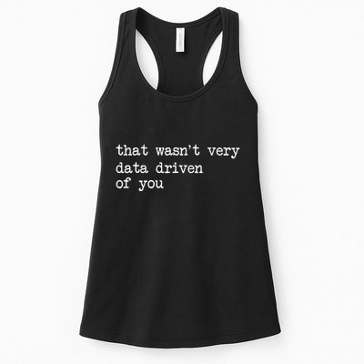 That WasnT Very Data Driven Of You Women's Racerback Tank