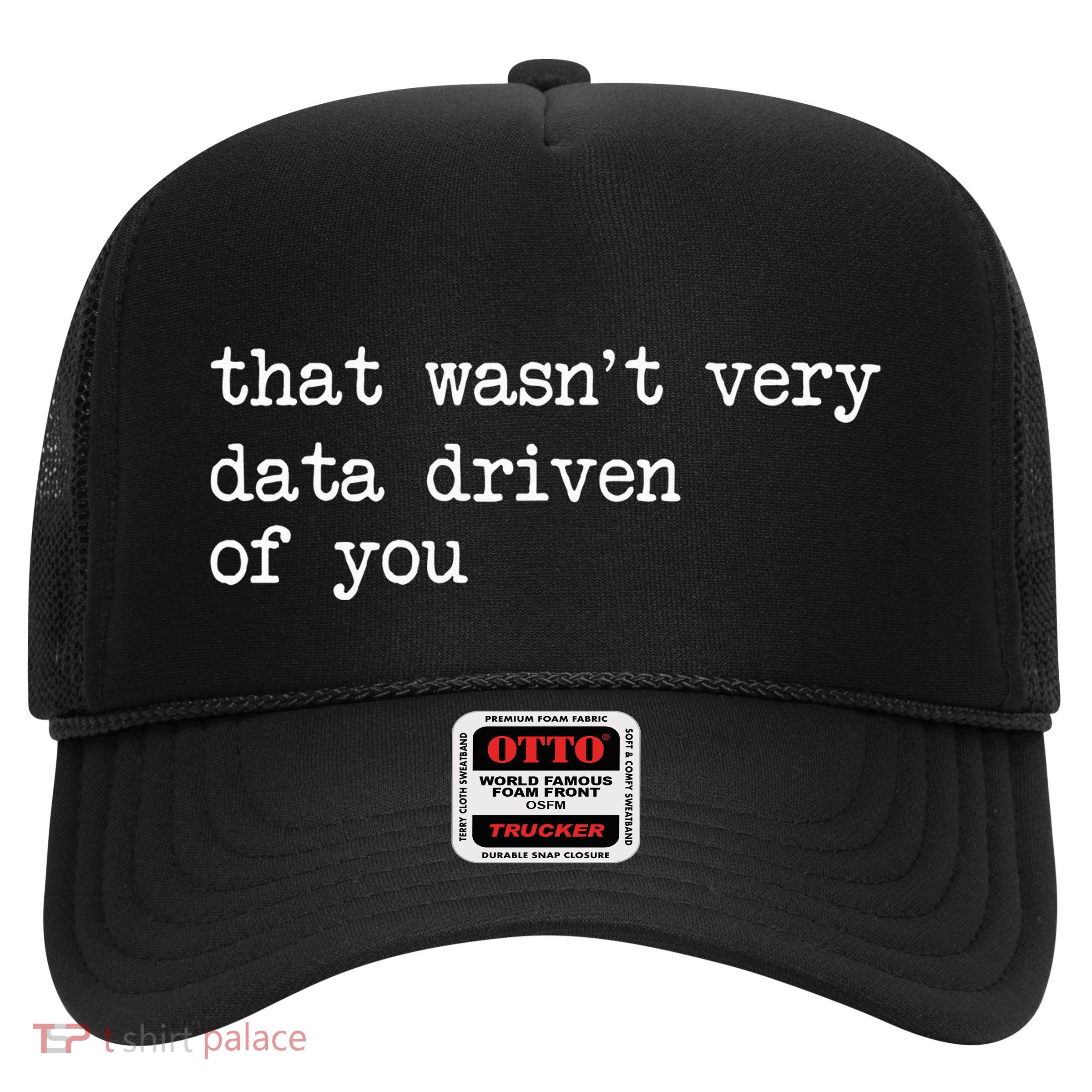 That WasnT Very Data Driven Of You Trucker Hat