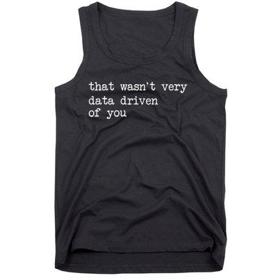 That WasnT Very Data Driven Of You Tank Top