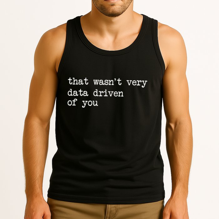 That WasnT Very Data Driven Of You Tank Top