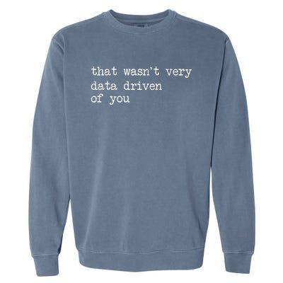 That WasnT Very Data Driven Of You Garment-Dyed Sweatshirt