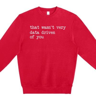 That WasnT Very Data Driven Of You Premium Crewneck Sweatshirt