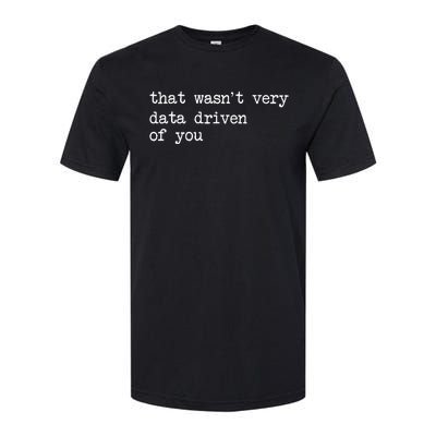 That WasnT Very Data Driven Of You Softstyle CVC T-Shirt