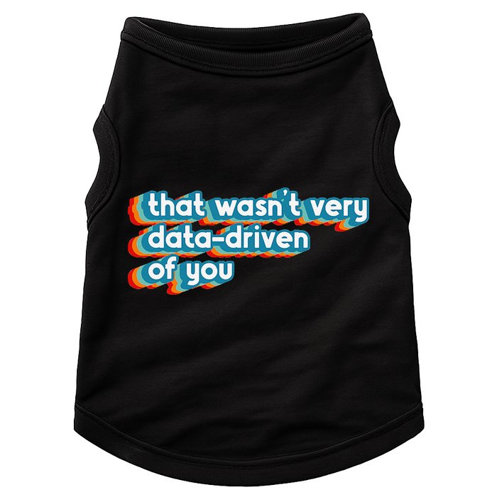 That WasnT Very Data Driven Of You Funny Data Analyst Geek Doggie Tank