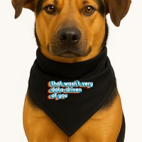 That WasnT Very Data Driven Of You Funny Data Analyst Geek USA-Made Doggie Bandana