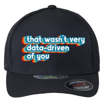 That WasnT Very Data Driven Of You Funny Data Analyst Geek Flexfit Unipanel Trucker Cap