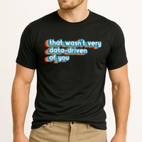 That WasnT Very Data Driven Of You Funny Data Analyst Geek Cooling Performance Crew T-Shirt