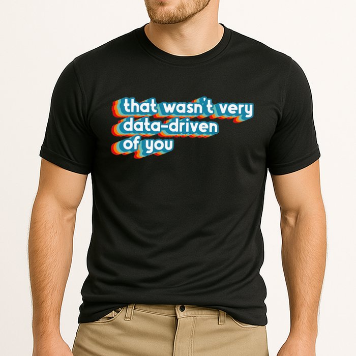 That WasnT Very Data Driven Of You Funny Data Analyst Geek Cooling Performance Crew T-Shirt