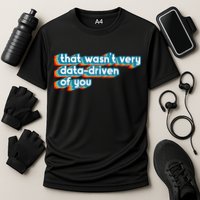 That WasnT Very Data Driven Of You Funny Data Analyst Geek Cooling Performance Crew T-Shirt