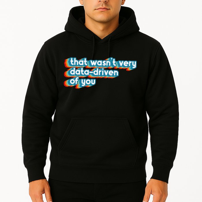 That WasnT Very Data Driven Of You Funny Data Analyst Geek Hoodie