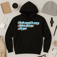 That WasnT Very Data Driven Of You Funny Data Analyst Geek Hoodie