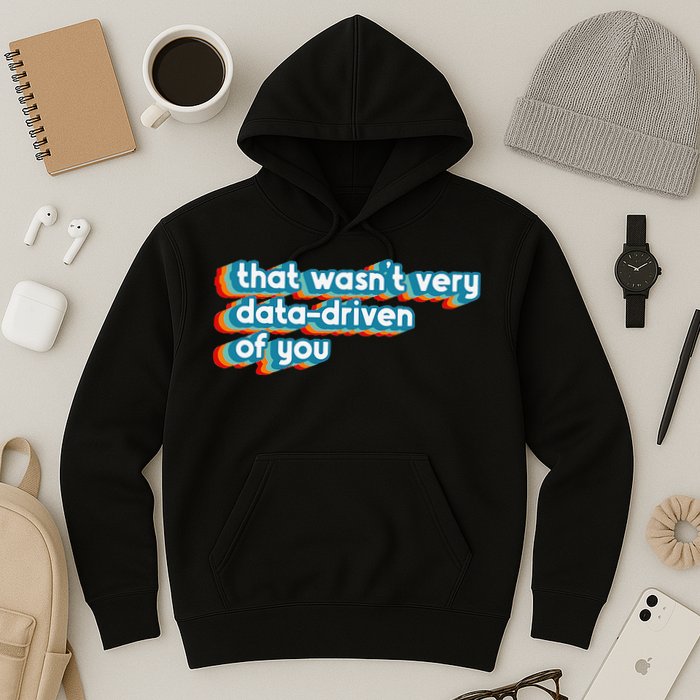 That WasnT Very Data Driven Of You Funny Data Analyst Geek Hoodie