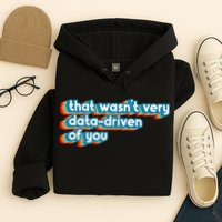 That WasnT Very Data Driven Of You Funny Data Analyst Geek Hoodie