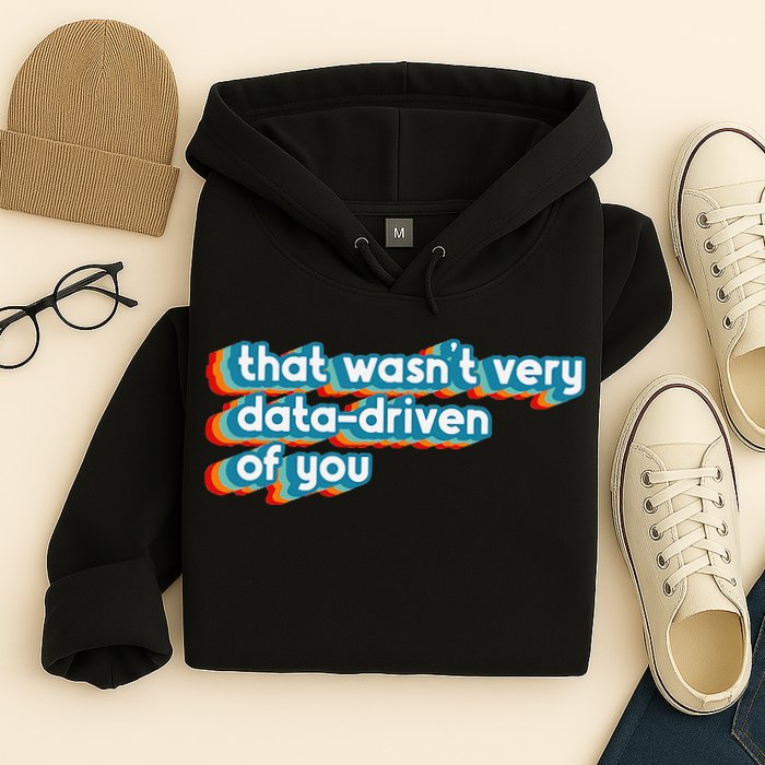 That WasnT Very Data Driven Of You Funny Data Analyst Geek Hoodie