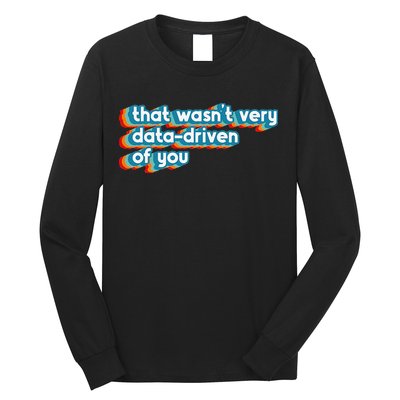 That WasnT Very Data Driven Of You Funny Data Analyst Geek Long Sleeve Shirt