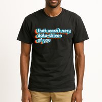 That WasnT Very Data Driven Of You Funny Data Analyst Geek Tall T-Shirt