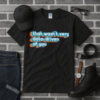 That WasnT Very Data Driven Of You Funny Data Analyst Geek Tall T-Shirt