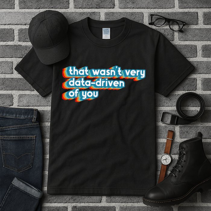 That WasnT Very Data Driven Of You Funny Data Analyst Geek Tall T-Shirt