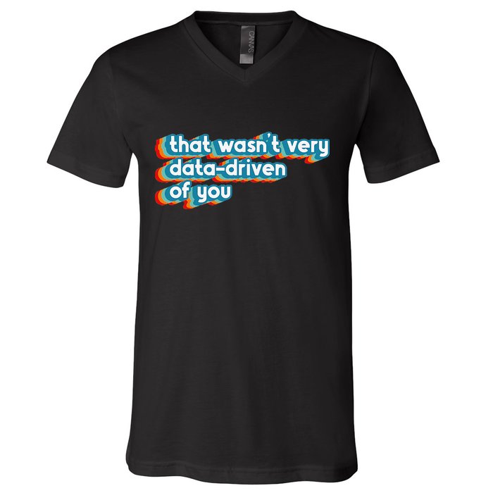 That WasnT Very Data Driven Of You Funny Data Analyst Geek V-Neck T-Shirt
