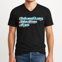 That WasnT Very Data Driven Of You Funny Data Analyst Geek V-Neck T-Shirt