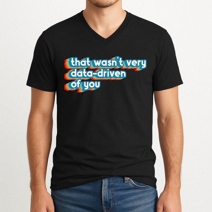 That WasnT Very Data Driven Of You Funny Data Analyst Geek V-Neck T-Shirt