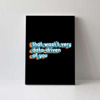 That WasnT Very Data Driven Of You Funny Data Analyst Geek Canvas