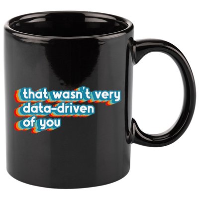 That WasnT Very Data Driven Of You Funny Data Analyst Geek 11oz C Handle Ceramic Mug