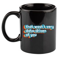 That WasnT Very Data Driven Of You Funny Data Analyst Geek 11oz C Handle Ceramic Mug