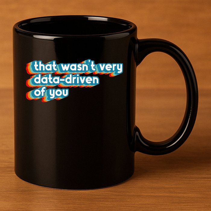 That WasnT Very Data Driven Of You Funny Data Analyst Geek 11oz C Handle Ceramic Mug