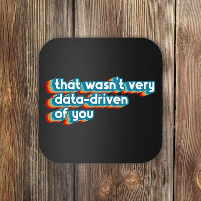 That WasnT Very Data Driven Of You Funny Data Analyst Geek Coaster