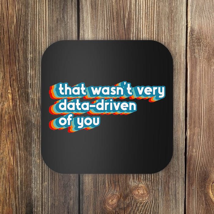That WasnT Very Data Driven Of You Funny Data Analyst Geek Coaster