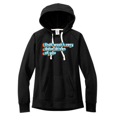 That WasnT Very Data Driven Of You Funny Data Analyst Geek Women's Fleece Hoodie