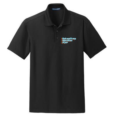 That WasnT Very Data Driven Of You Funny Data Analyst Geek Dry Zone Grid Polo