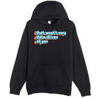 That WasnT Very Data Driven Of You Funny Data Analyst Geek Premium Pullover Hoodie