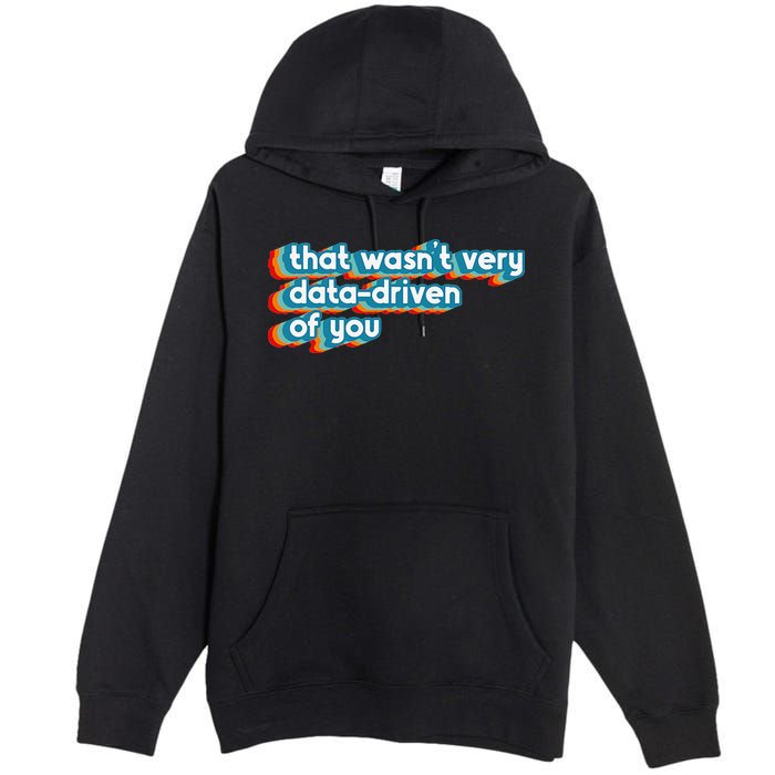 That WasnT Very Data Driven Of You Funny Data Analyst Geek Premium Pullover Hoodie