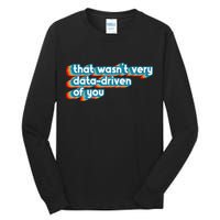 That WasnT Very Data Driven Of You Funny Data Analyst Geek Tall Long Sleeve T-Shirt