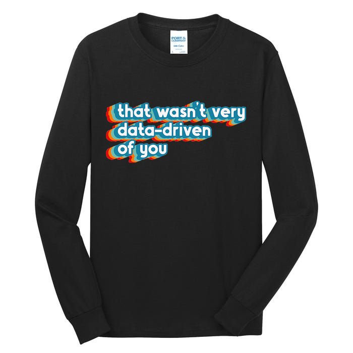 That WasnT Very Data Driven Of You Funny Data Analyst Geek Tall Long Sleeve T-Shirt