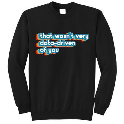 That WasnT Very Data Driven Of You Funny Data Analyst Geek Tall Sweatshirt