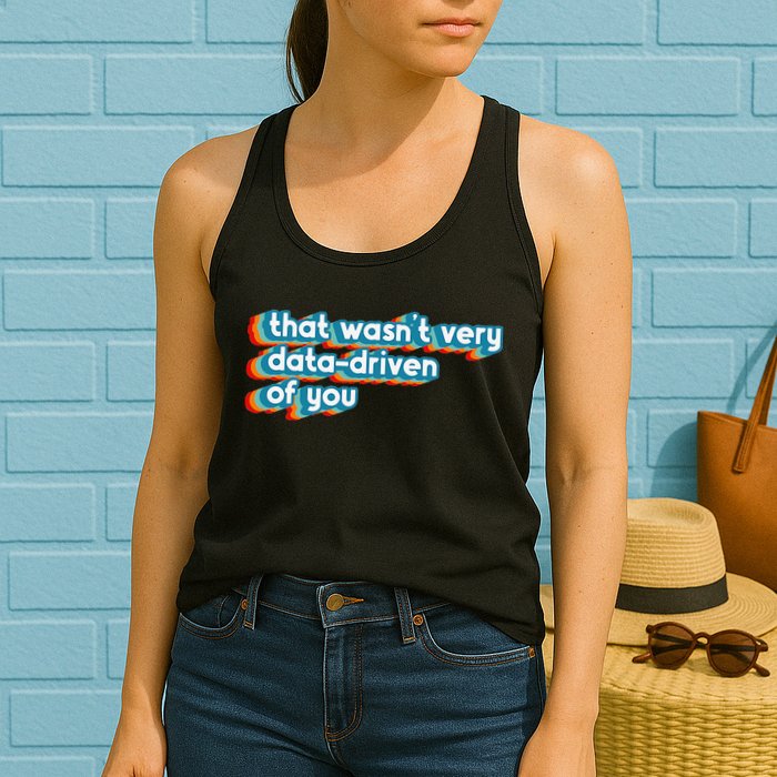 That WasnT Very Data Driven Of You Funny Data Analyst Geek Womens Tank Top