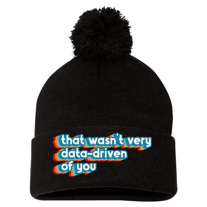 That WasnT Very Data Driven Of You Funny Data Analyst Geek Pom Pom 12in Knit Beanie