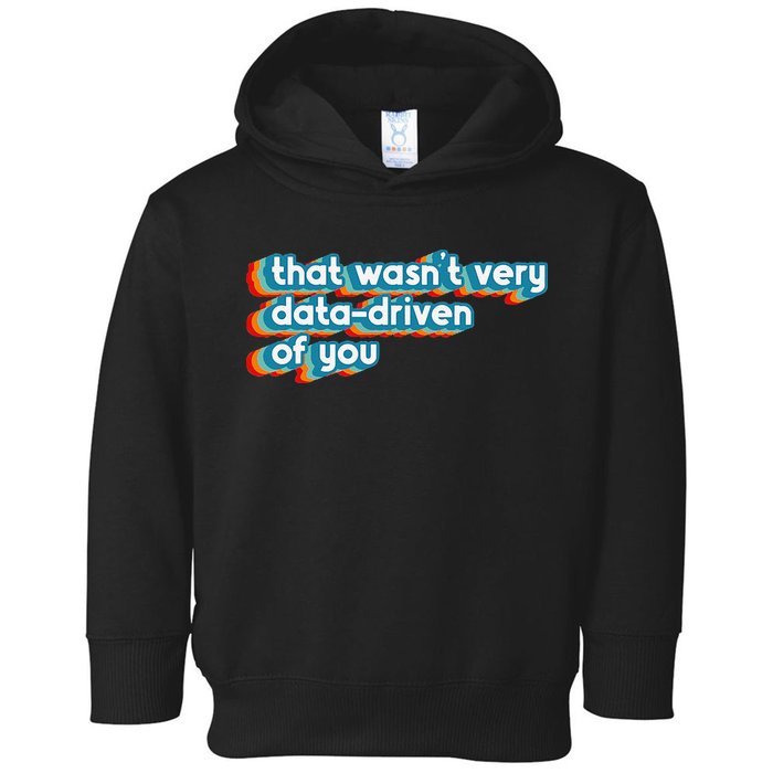 That WasnT Very Data Driven Of You Funny Data Analyst Geek Toddler Hoodie