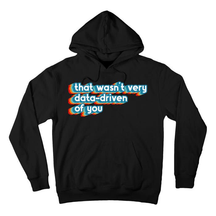 That WasnT Very Data Driven Of You Funny Data Analyst Geek Tall Hoodie