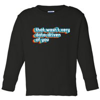 That WasnT Very Data Driven Of You Funny Data Analyst Geek Toddler Long Sleeve Shirt